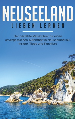 Neuseeland lieben lernen: Der perfekte Reiseführer für einen unvergesslichen Aufenthalt in Neuseeland inkl. Insider-Tipps, Tipps zum Geldsparen und Packliste von Wallbrück,  Tatjana