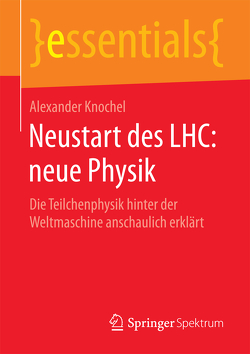 Neustart des LHC: neue Physik von Knochel,  Alexander