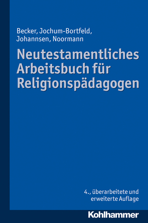 Neutestamentliches Arbeitsbuch für Religionspädagogen von Becker,  Ulrich, Jochum-Bortfeld,  Carsten, Johannsen,  Friedrich, Noormann,  Harry