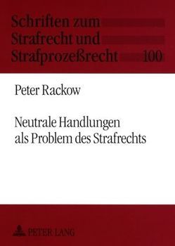 Neutrale Handlungen als Problem des Strafrechts von Rackow,  Peter