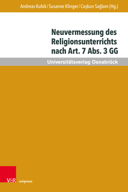 Neuvermessung des Religionsunterrichts nach Art. 7 Abs. 3 GG von Abdel-Rahman,  Annett, Badawia,  Tarek, Bauer,  Michael, Burkhard,  Anne, Günzel,  Angelika, Kaufmann,  Uri-Robert, Kenngott,  Eva-Maria, Klinger,  Susanne, Kubik,  Andreas, Munsonius,  Hendrik, Oebbecke,  Janbernd, Saglam,  Coskun, Schroeder,  Bernd, Topalovic,  Said, Willems,  Joachim, Woppowa,  Jan