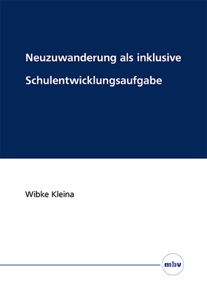 Neuzuwanderung als inklusive Schulentwicklungsaufgabe von Kleina,  Wibke