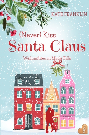 (Never) Kiss Santa Claus – Weihnachten in Maple Falls von Franklin,  Kate