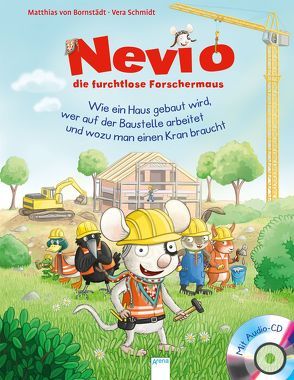 Nevio, die furchtlose Forschermaus (4). Wie ein Haus gebaut wird, wer auf der Baustelle arbeitet und wozu man einen Kran braucht von Bornstädt,  Matthias von, Schmidt,  Vera