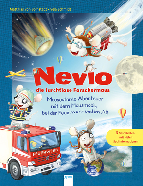 Nevio die furchtlose Forschermaus. Mäusestarke Abenteuer mit dem Mausmobil, bei der Feuerwehr und im All von Bornstädt,  Matthias von, Schmidt,  Vera