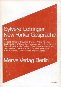 New Yorker Gespräche von Abish,  Walter, Acconci,  Vito, Barthes,  Roland, Breuer,  Lee, Burroughs,  William S., Christo, Dunn,  Douglas, Farber,  Viola, Gantze,  Kornelia, Glass,  Phil, Hormel,  Dieter, Lotringer,  Sylvere, Overlie,  Mary, Palestine,  Charlemagne, Petersen,  Babs, Police Band, Reich,  Steve, Rutke,  Heike, Sherman,  Stuart, Smith,  Jack, Weber,  Guntram, Wilson,  Bob