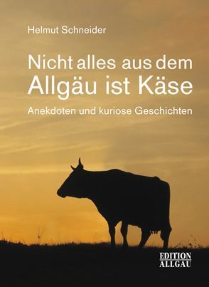 Nicht alles aus dem Allgäu ist Käse von Elgass,  Peter, Neubert,  Tine, Schneider,  Helmut