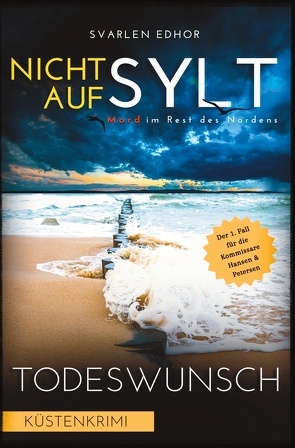 NICHT AUF SYLT – Mord im Rest des Nordens [Küstenkrimi] Band 1: Todeswunsch (Kommissare Petersen & Hansen) von Edhor,  Svarlen