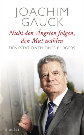 Nicht den Ängsten folgen, den Mut wählen von Gauck,  Joachim