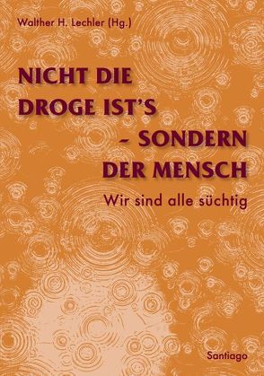 Nicht die Droge ist´s, sondern der Mensch von Lechler,  Walther H.