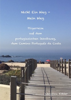 Nicht ein Weg – Mein Weg, Pilgerreise auf dem Camino Português da Costa von Köhler,  Christina