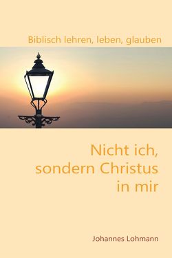 Nicht ich, sondern Christus in mir von Lohmann,  Johannes