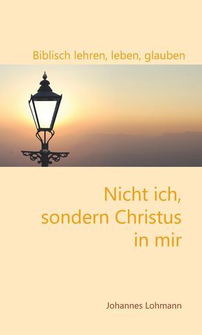 Nicht ich, sondern Christus in mir von Lohmann,  Johannes