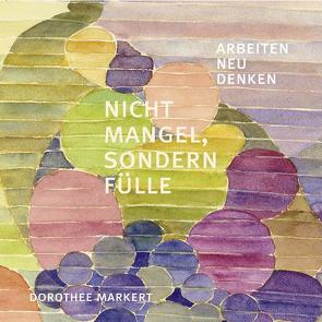 Nicht Mangel, sondern Fülle von Markert,  Dorothee