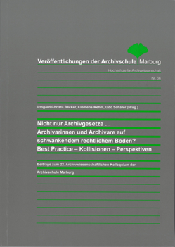 Nicht nur Archivgesetze… Archivarinnen und Archivare auf schwankendem rechtlichem Boden? Best Practice – Kollisionen – Perspektiven von Becker,  Irmgard Christa, Rehm,  Clemens, Schaefer,  Udo