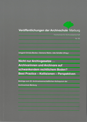 Nicht nur Archivgesetze… Archivarinnen und Archivare auf schwankendem rechtlichem Boden? Best Practice – Kollisionen – Perspektiven von Becker,  Irmgard Christa, Rehm,  Clemens, Schaefer,  Udo