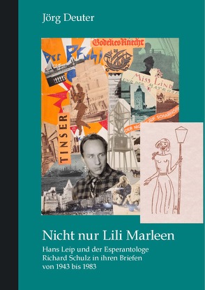 Nicht nur Lili Marleen Hans Leip und der Esperantologe Richard Schulz in ihren Briefen von 1943 bis 1983 von Deuter,  Jörg