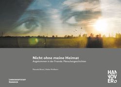 Nicht ohne meine Heimat – Angekommen in der Fremde von Arnds,  Hajo, Branz,  Manuela, de los Santos,  Gudrun, Drevermann,  Marlies, Machlitt,  Matthias, Schröder-Köpf,  Doris, Wollborn,  Heike