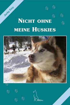 Nicht ohne meine Huskies von Frey,  Jacky