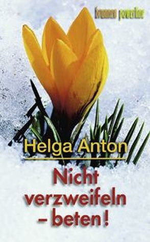 Nicht verzweifeln – beten! von Anton,  Helga