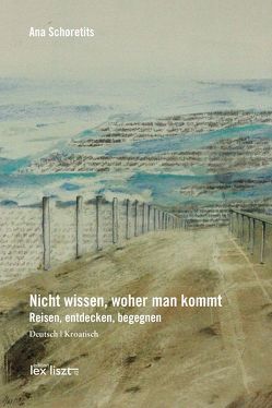 Nicht wissen, woher man kommt – Reisen, entdecken, begegnen / Ne znati, odakle smo – Putovati, otkriti, sastati se von Schoretits,  Ana