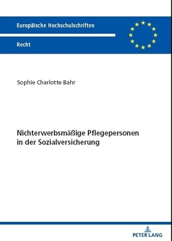 Nichterwerbsmäßige Pflegepersonen in der Sozialversicherung von Bahr,  Sophie Charlotte