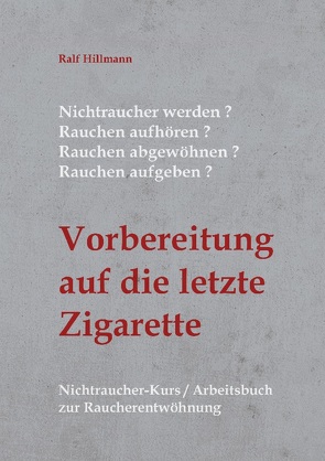 Nichtraucher werden / Rauchen aufhören / Rauchen abgewöhnen / Rauchen aufgeben: Vorbereitung auf die letzte Zigarette von Hillmann,  Ralf