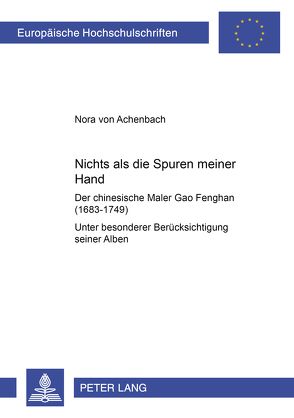 «Nichts als die Spuren meiner Hand» – Der chinesische Maler Gao Fenghan (1683-1749) von Achenbach,  Nora von