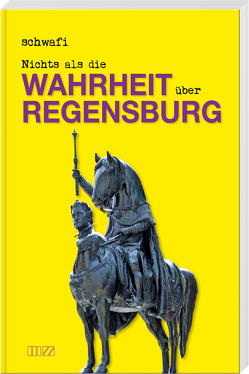 Nichts als die Wahrheit über Regensburg von Schwarzfischer "Schwafi",  Klaus