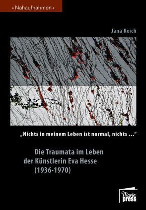 „Nichts in meinem Leben ist normal, nichts…“ Die Traumata im Leben der Künstlerin Eva Hesse (1936-1970) von Reich,  Jana