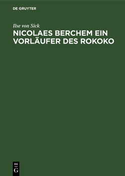 Nicolaes Berchem ein Vorläufer des Rokoko von Sick,  Ilse von