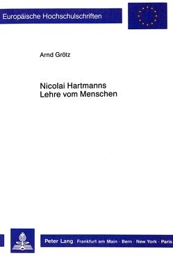 Nicolai Hartmanns Lehre vom Menschen von Grötz,  Arnd