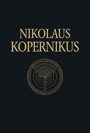 Nicolaus Copernicus Gesamtausgabe / De revolutionibus libri sex von Nobis,  Heribert, Sticker,  Bernhard