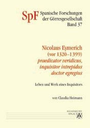 Nicolaus Eymerich (vor 1320-1399) – praedicator veridicus, inquisitor intrepidus, doctor egregius von Heimann,  Claudia