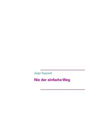 Nie der einfache Weg von Rupprecht,  Jürgen