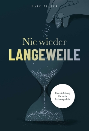 Nie wieder Langeweile – Eine Anleitung für mehr Lebensqualität von Pelzer,  Marc