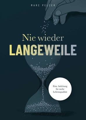 Nie wieder Langeweile – Eine Anleitung für mehr Lebensqualität von Pelzer,  Marc