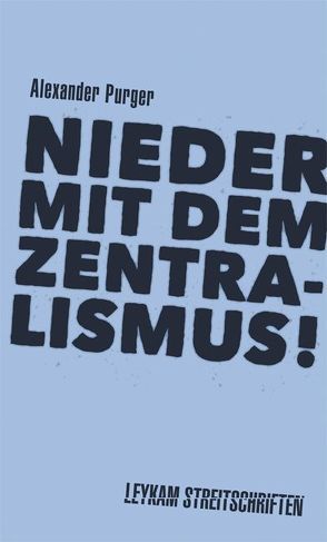 Nieder mit dem Zentralismus! von Purger,  Alexander