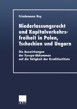 Niederlassungsrecht und Kapitalverkehrsfreiheit in Polen, Tschechien und Ungarn von Roy,  Friedemann