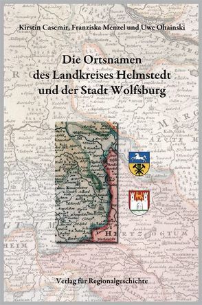 Niedersächsisches Ortsnamenbuch / Die Ortsnamen des Landkreises Helmstedt und der Stadt Wolfsburg von Casemir,  Kirstin, Menzel,  Franziska, Ohainski,  Uwe