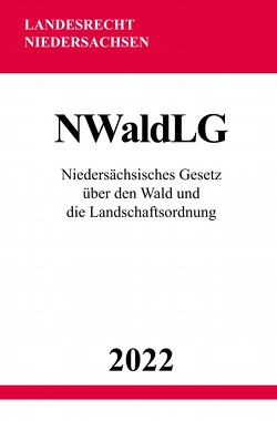 Niedersächsisches Gesetz über den Wald und die Landschaftsordnung NWaldLG 2022 von Studier,  Ronny