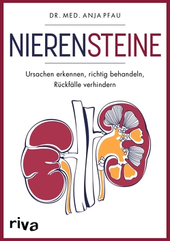 Nierensteine – Ursachen erkennen, richtig behandeln, Rückfälle verhindern von Pfau,  Anja