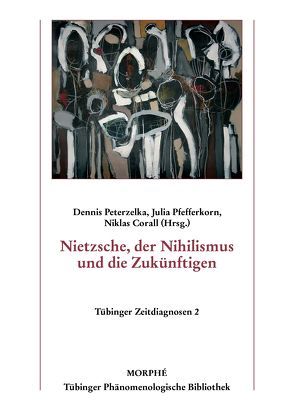 Nietzsche, der Nihilismus und die Zukünftigen von Corall,  Niklas, Peterzelka,  Dennis, Pfefferkorn,  Julia, Strohmayer,  Martin Maria