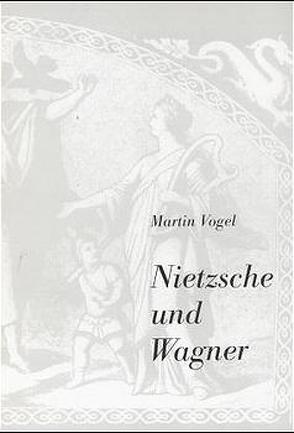 Nietzsche und Wagner von Vogel,  Martin