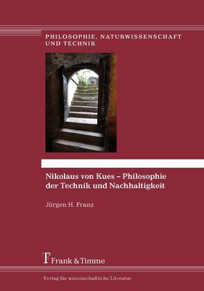 Nikolaus von Kues – Philosophie der Technik und Nachhaltigkeit von Franz,  Jürgen H