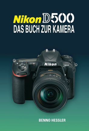 NIKON D500  DAS BUCH ZUR KAMERA von Hessler,  Benno