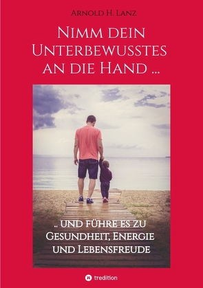 Nimm dein Unterbewusstes an die Hand … von Lanz,  Arnold H.