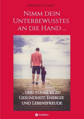 Nimm dein Unterbewusstes an die Hand … von Lanz,  Arnold H.