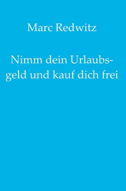 Nimm dein Urlaubsgeld und kauf dich frei von Redwitz,  Marc