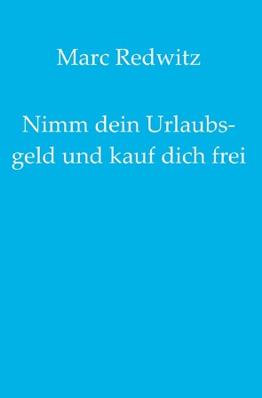 Nimm dein Urlaubsgeld und kauf dich frei von Redwitz,  Marc